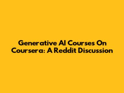 Generative AI Courses On Coursera: A Reddit Discussion