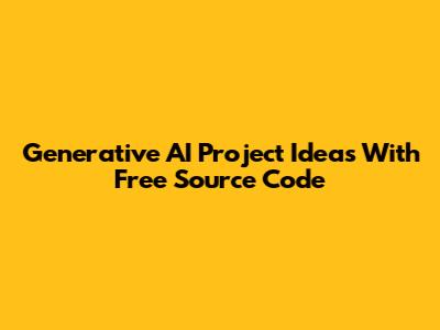 Generative AI Project Ideas With Free Source Code