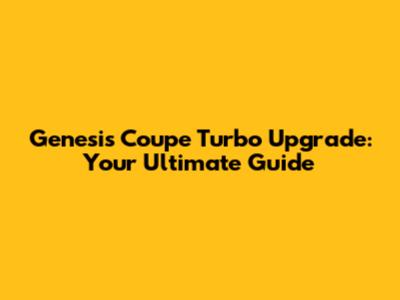 Genesis Coupe Turbo Upgrade: Your Ultimate Guide
