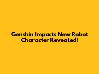 Genshin Impact's New Robot Character Revealed!