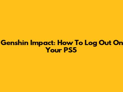 Genshin Impact: How To Log Out On Your PS5
