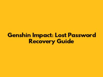 Genshin Impact: Lost Password Recovery Guide