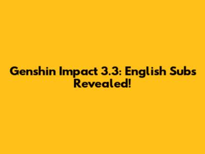 Genshin Impact 3.3: English Subs Revealed!
