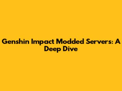 Genshin Impact Modded Servers: A Deep Dive