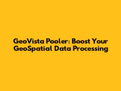 GeoVista Pooler: Boost Your GeoSpatial Data Processing