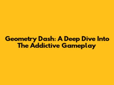 Geometry Dash: A Deep Dive Into The Addictive Gameplay