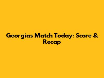 Georgia's Match Today: Score & Recap