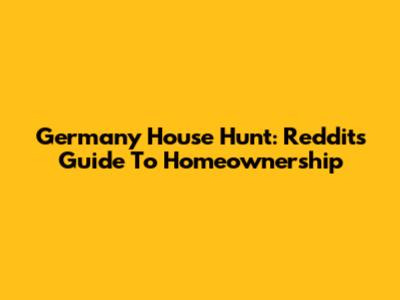 Germany House Hunt: Reddit's Guide To Homeownership