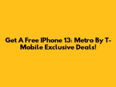 Get A Free IPhone 13: Metro By T-Mobile Exclusive Deals!