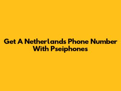 Get A Netherlands Phone Number With Pseiphones
