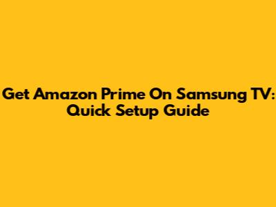 Get Amazon Prime On Samsung TV: Quick Setup Guide