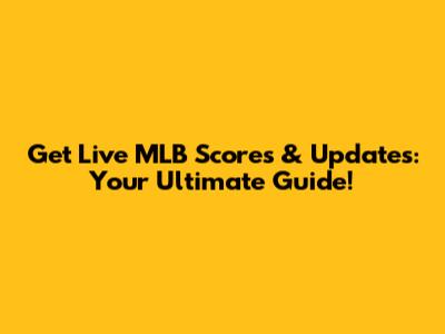 Get Live MLB Scores & Updates: Your Ultimate Guide!