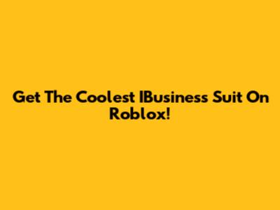 Get The Coolest IBusiness Suit On Roblox!