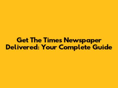 Get The Times Newspaper Delivered: Your Complete Guide