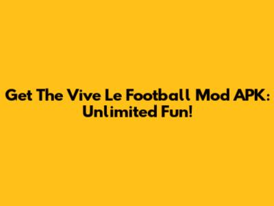 Get The Vive Le Football Mod APK: Unlimited Fun!