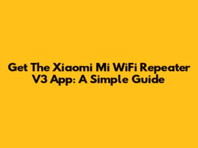 Get The Xiaomi Mi WiFi Repeater V3 App: A Simple Guide