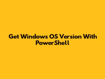 Get Windows OS Version With PowerShell