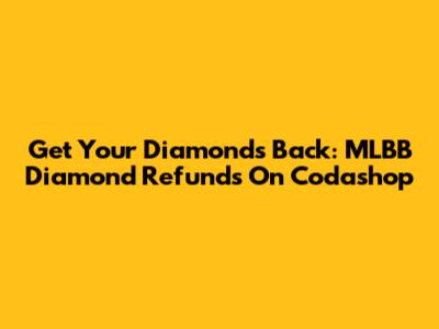Get Your Diamonds Back: MLBB Diamond Refunds On Codashop