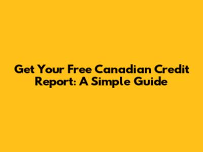 Get Your Free Canadian Credit Report: A Simple Guide