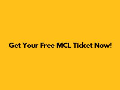 Get Your Free MCL Ticket Now!