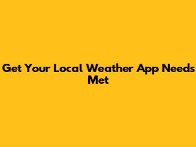 Get Your Local Weather App Needs Met
