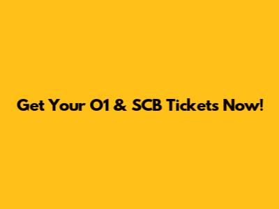 Get Your O1 & SCB Tickets Now!