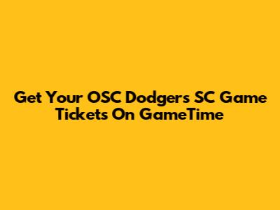 Get Your OSC Dodgers SC Game Tickets On GameTime