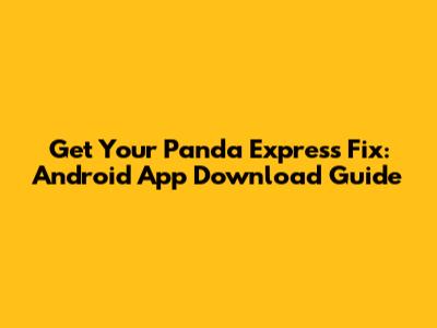 Get Your Panda Express Fix: Android App Download Guide