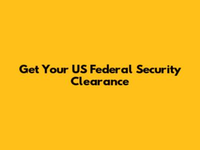 Get Your US Federal Security Clearance