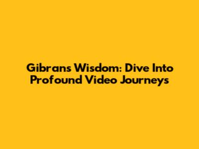 Gibran's Wisdom: Dive Into Profound Video Journeys