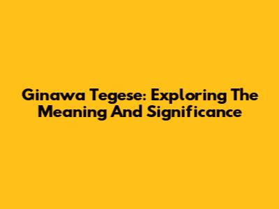 Ginawa Tegese: Exploring The Meaning And Significance