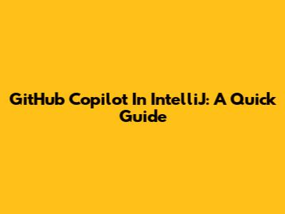 GitHub Copilot In IntelliJ: A Quick Guide