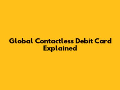 Global Contactless Debit Card Explained