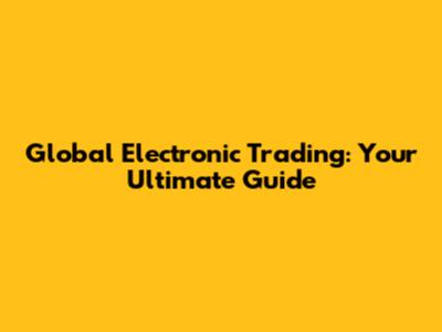 Global Electronic Trading: Your Ultimate Guide