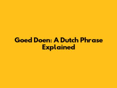 Goed Doen: A Dutch Phrase Explained