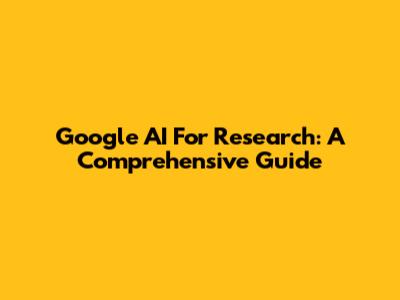 Google AI For Research: A Comprehensive Guide