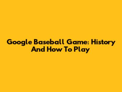 Google Baseball Game: History And How To Play