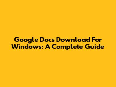 Google Docs Download For Windows: A Complete Guide