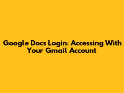 Google Docs Login: Accessing With Your Gmail Account