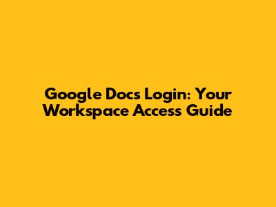 Google Docs Login: Your Workspace Access Guide