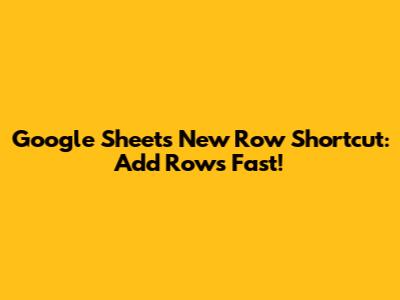 Google Sheets New Row Shortcut: Add Rows Fast!