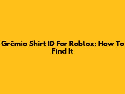 Grêmio Shirt ID For Roblox: How To Find It