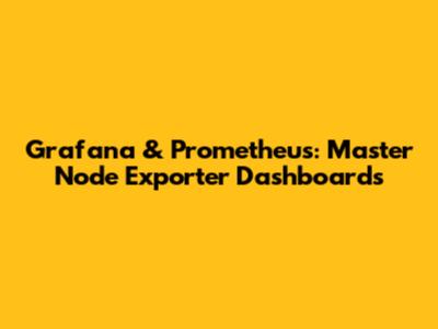 Grafana & Prometheus: Master Node Exporter Dashboards