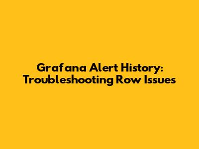 Grafana Alert History: Troubleshooting Row Issues