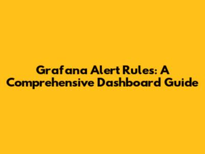 Grafana Alert Rules: A Comprehensive Dashboard Guide