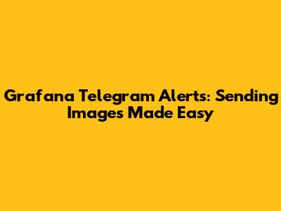 Grafana Telegram Alerts: Sending Images Made Easy