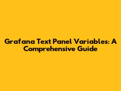 Grafana Text Panel Variables: A Comprehensive Guide
