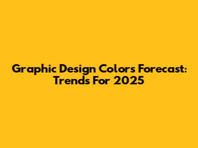Graphic Design Colors Forecast: Trends For 2025
