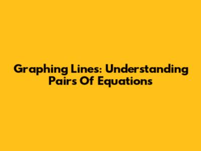 Graphing Lines: Understanding Pairs Of Equations