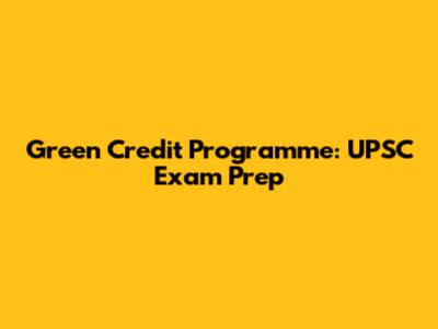 Green Credit Programme: UPSC Exam Prep